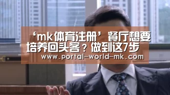 ‘mk体育注册’餐厅想要培养回头客?做到这7步才是极致的服务(图1) mk体育Sports