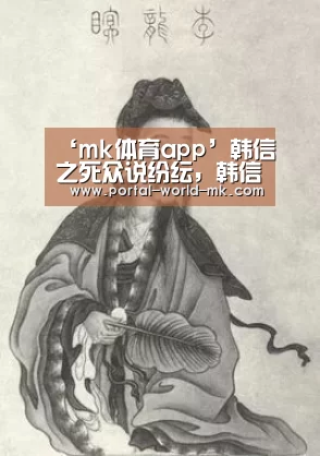 ‘mk体育app’韩信之死众说纷纭,韩信的死和樊哙有什么关系?(图2) mk体育注册