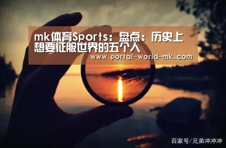 mk体育Sports:盘点:历史上想要征服世界的五个人(图3) mk体育app
