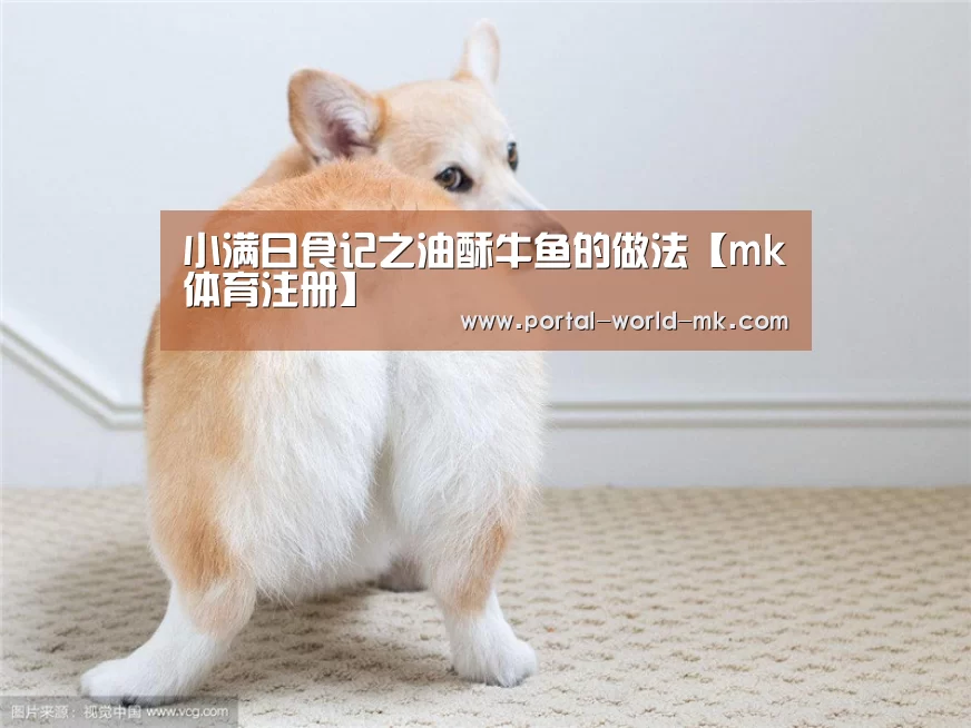 小满日食记之油酥牛鱼的做法【mk体育注册】(图1) mk体育在线